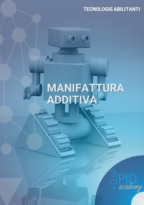 Le Tecnologie 4.0 in Pillole: Manifattura Additiva